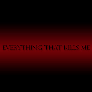 Everything That Kills Me