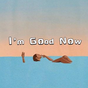 I'm Good Now