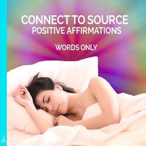Connect to Source: Positive Affirmations (Words Only)
