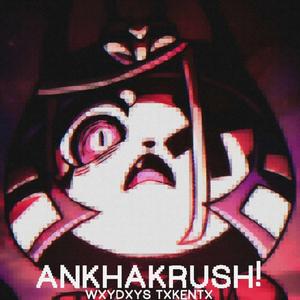 ANKHAKRUSH! UNKRUSHED