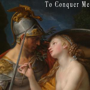To Conquer Me
