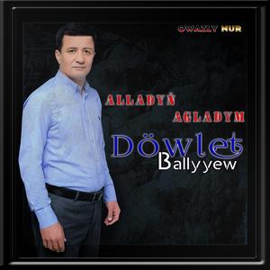 Alladyň Agladym | Döwlet Ballyew