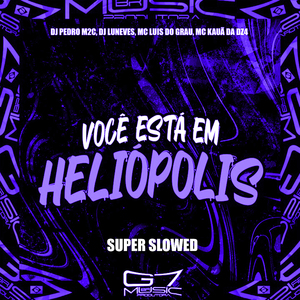Você Está em Heliópolis (Super Slowed)