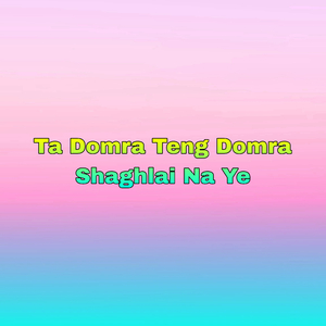 Ta Domra Teng Domra Shaghlai Na Ye
