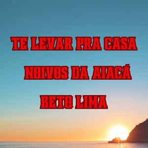 Te Levar pra Casa Noivos da Aiaca