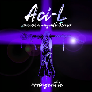 Aci-L (since04' orangentle Remix)