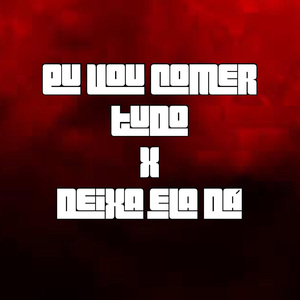 EU VOU COME TUDO X DEIXA ELA DÁ