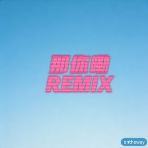 那你嘞remix（ontheway remix）
