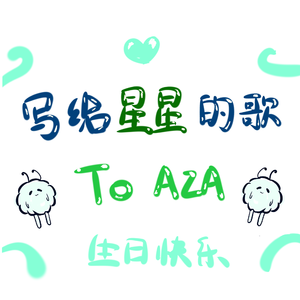 【阿萨Aza原创生贺】写给星星的歌• To Aza