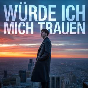 Würde Ich mich Trauen