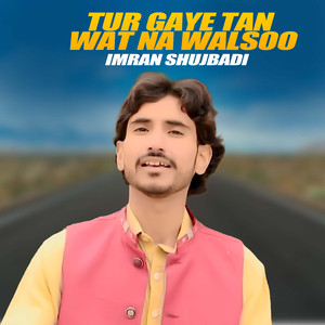 Tur Gaye Tan Wat Na Walsoo