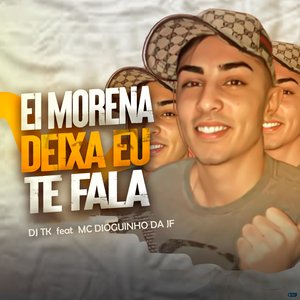 Ei Morena Deixa Eu Te Fala (feat. MC Dioguinho da JF)