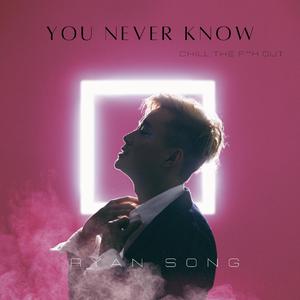 You Never Know (Chill The F Out