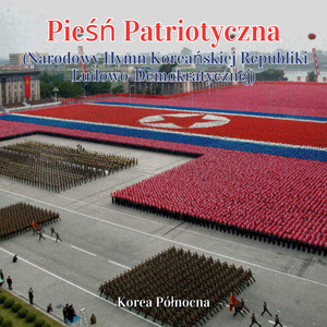Pieśń Patriotyczna (Narodowy Hymn Koreańskiej Republiki Ludowo-Demokratycznej)