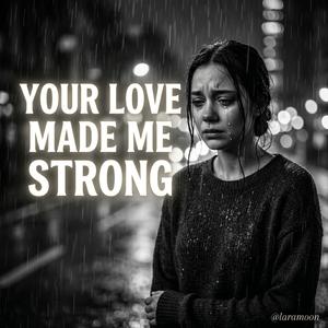 YOUR LOVE MADE ME STRONG