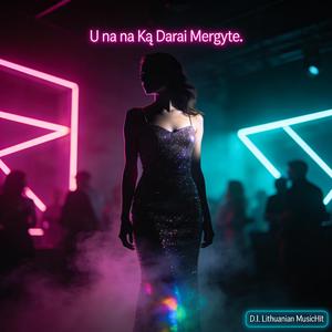 Uu na na Ką Darai Mergyte