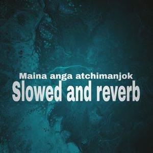 Maina anga atchimanjok (Slowed and reverb)