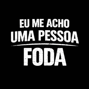EU ME ACHO UMA PESSOA FODA