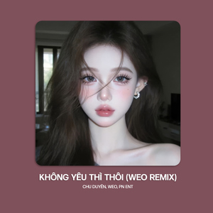 Không Yêu Thì Thôi (WEO Remix)