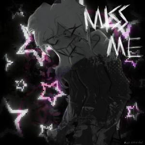 MISS ME!