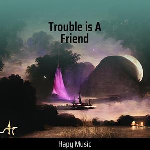 Trouble Is a Friend