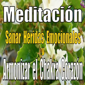 Meditación. Sanar Heridas Emocionales y Armonizar el Chakra Corazón.