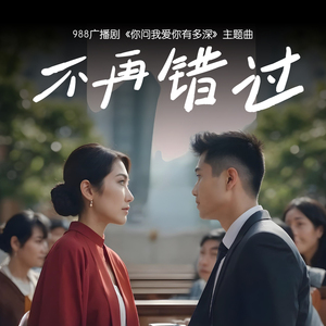 不再错过 (988 广播剧《你问我爱你有多深》主题曲)