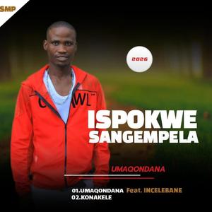 ISPOKWE SANGEMPELA_UMAQONDANA (feat. Incelebane)