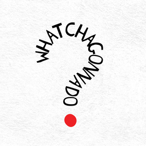 Whatchagonnado