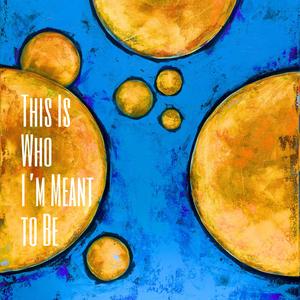 This Is Who I'm Meant to Be