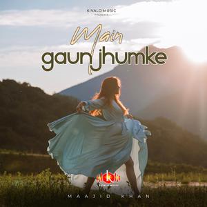 Main Gaun Jhoomke Tere Geet (feat. Maajid Khan)