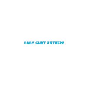 BABY GLIRT ANTHEM!