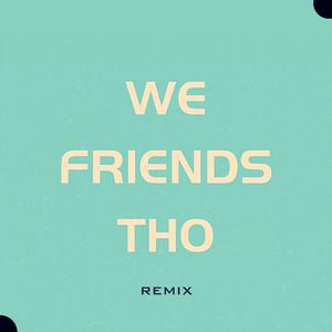 WE FRIENDS THO (Remix)