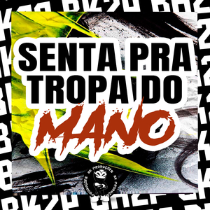 SENTA PRA TROPA DO MANO