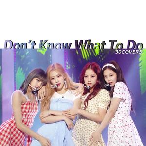 Don't Know What To Do（翻自 BLACKPINK）