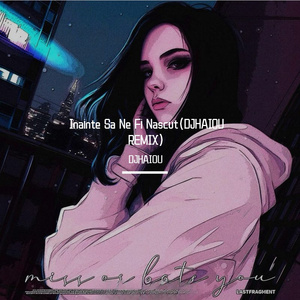 Inainte Sa Ne Fi Nascut（DJHAIOU REMIX)