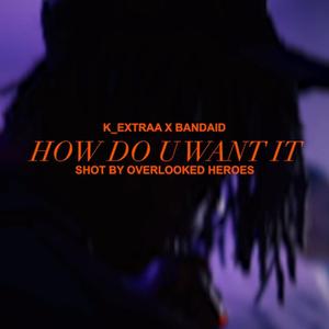 How Do U Want It