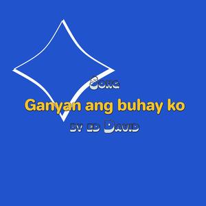 Ganyan ang buhay ko