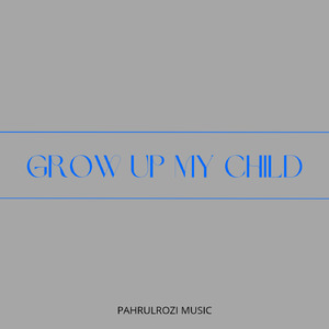 grow up my child
