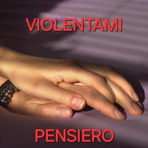 Violentami pensiero