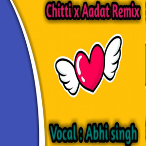 Chitti X Aadat Remix | Abhi Singh|(256k)