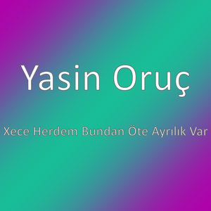 Xece Herdem Bundan Öte Ayrılık Var