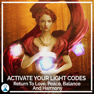 Activate Your Light Codes: Return to Love, Peace, Balance and Harmony