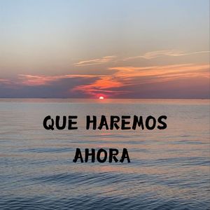 Que Haremos Ahora