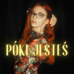 PÓKI JESTEŚ
