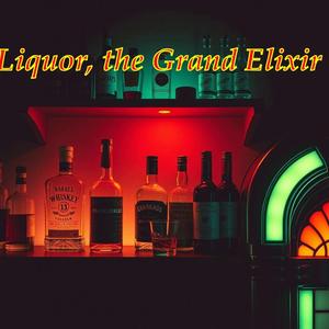 Liquor, The Grand Elixir