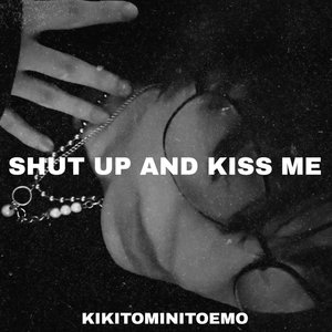 Shut up and Kiss Me