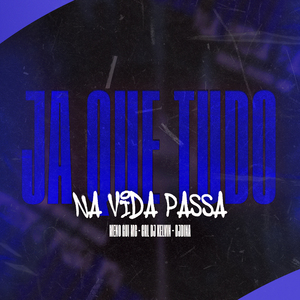 JÁ QUE TUDO NA VIDA PASSA