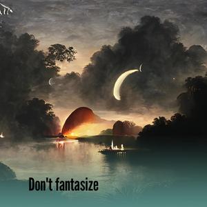 Don't Fantasize