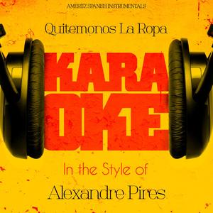 Quitemonos La Ropa (In the Style of Alexandre Pires) [Karaoke Version]